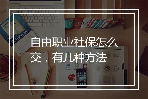 自由职业社保怎么交，有几种方法