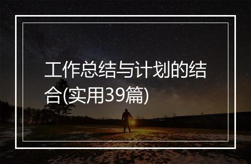 工作总结与计划的结合(实用39篇)