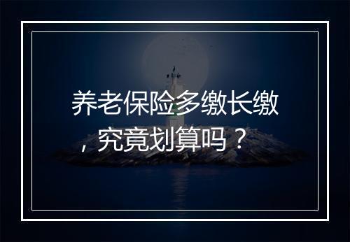 养老保险多缴长缴，究竟划算吗？