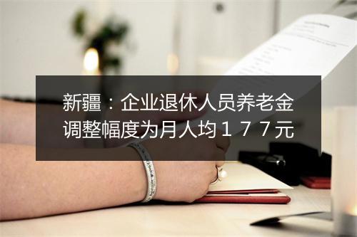 新疆：企业退休人员养老金调整幅度为月人均１７７元