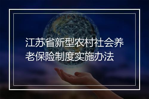 江苏省新型农村社会养老保险制度实施办法