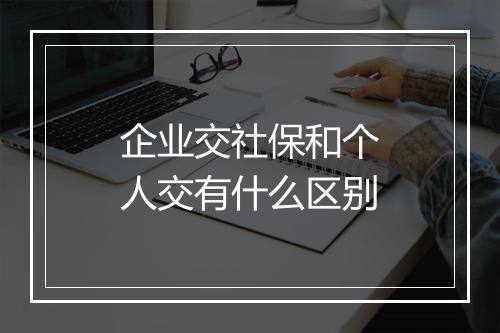 企业交社保和个人交有什么区别