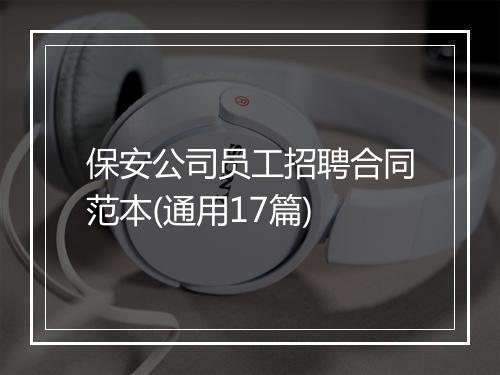 保安公司员工招聘合同范本(通用17篇)