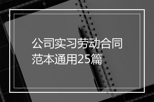 公司实习劳动合同范本通用25篇