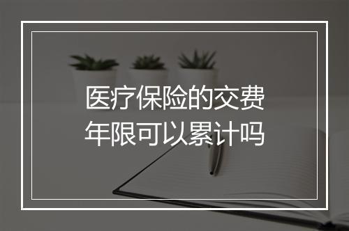医疗保险的交费年限可以累计吗