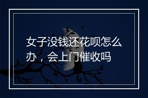 女子没钱还花呗怎么办，会上门催收吗