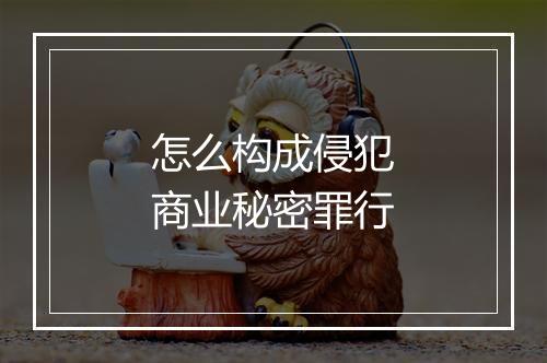 怎么构成侵犯商业秘密罪行