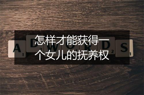 怎样才能获得一个女儿的抚养权