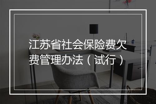 江苏省社会保险费欠费管理办法（试行）