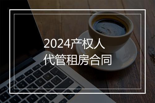 2024产权人代管租房合同