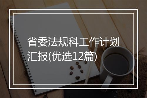 省委法规科工作计划汇报(优选12篇)
