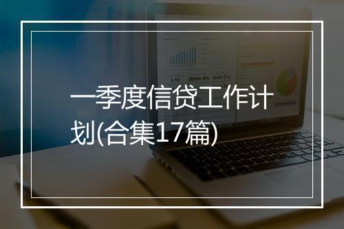 一季度信贷工作计划(合集17篇)