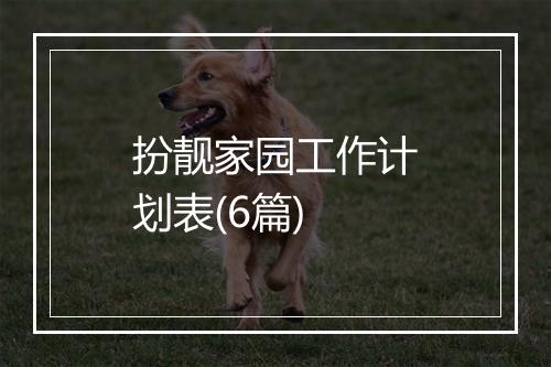 扮靓家园工作计划表(6篇)