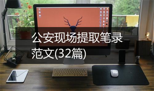 公安现场提取笔录范文(32篇)