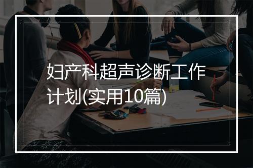 妇产科超声诊断工作计划(实用10篇)