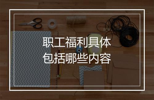 职工福利具体包括哪些内容