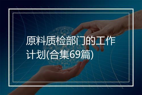 原料质检部门的工作计划(合集69篇)