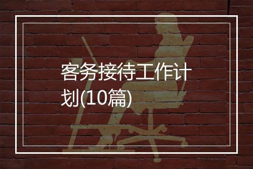 客务接待工作计划(10篇)