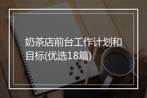 奶茶店前台工作计划和目标(优选18篇)