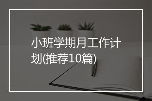 小班学期月工作计划(推荐10篇)