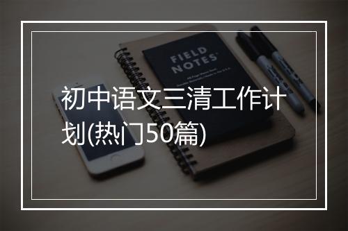初中语文三清工作计划(热门50篇)