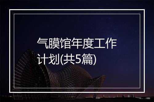 气膜馆年度工作计划(共5篇)