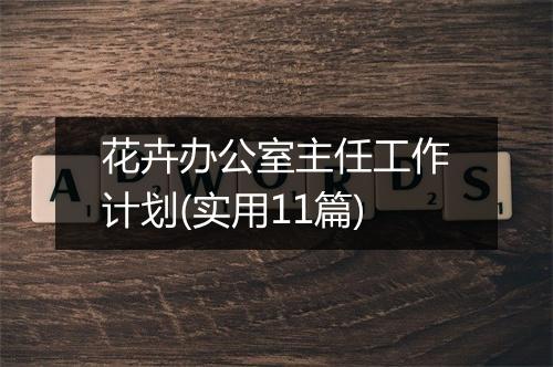 花卉办公室主任工作计划(实用11篇)