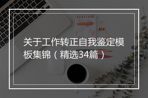 关于工作转正自我鉴定模板集锦（精选34篇）