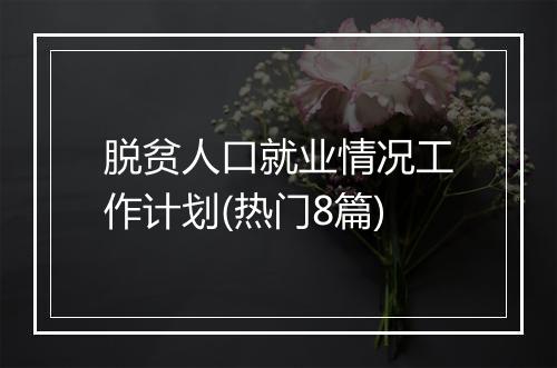 脱贫人口就业情况工作计划(热门8篇)