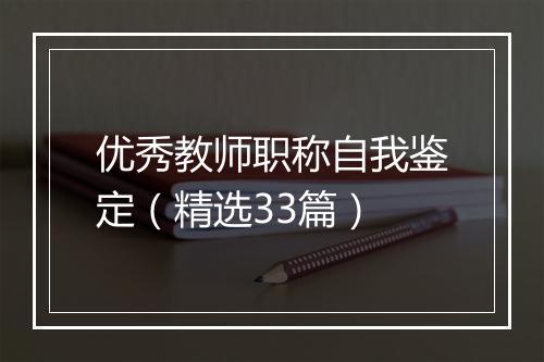 优秀教师职称自我鉴定（精选33篇）