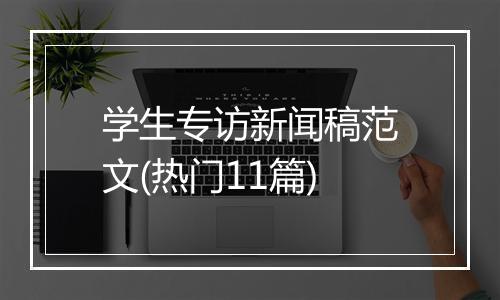学生专访新闻稿范文(热门11篇)