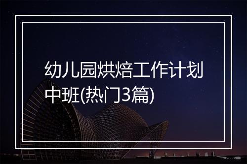 幼儿园烘焙工作计划中班(热门3篇)