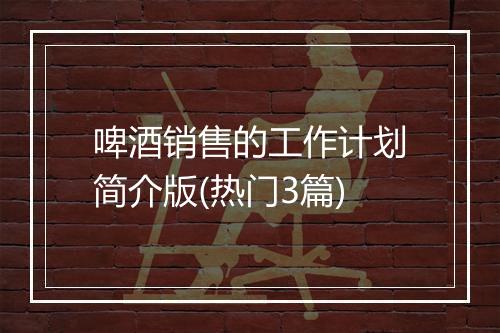 啤酒销售的工作计划简介版(热门3篇)