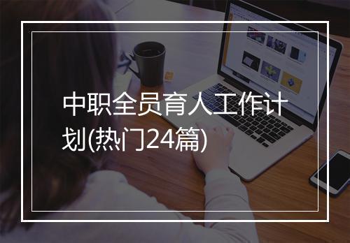 中职全员育人工作计划(热门24篇)