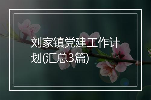 刘家镇党建工作计划(汇总3篇)