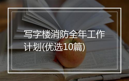 写字楼消防全年工作计划(优选10篇)