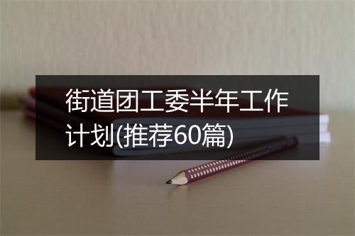 街道团工委半年工作计划(推荐60篇)
