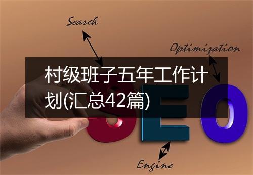 村级班子五年工作计划(汇总42篇)