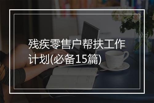 残疾零售户帮扶工作计划(必备15篇)