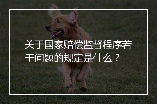 关于国家赔偿监督程序若干问题的规定是什么？