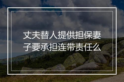 丈夫替人提供担保妻子要承担连带责任么