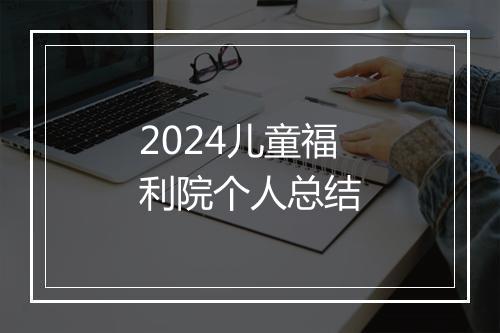 2024儿童福利院个人总结