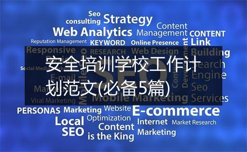 安全培训学校工作计划范文(必备5篇)