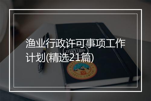 渔业行政许可事项工作计划(精选21篇)