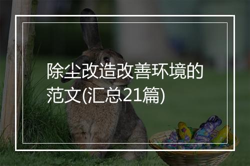 除尘改造改善环境的范文(汇总21篇)