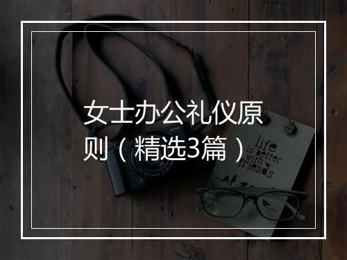 女士办公礼仪原则（精选3篇）