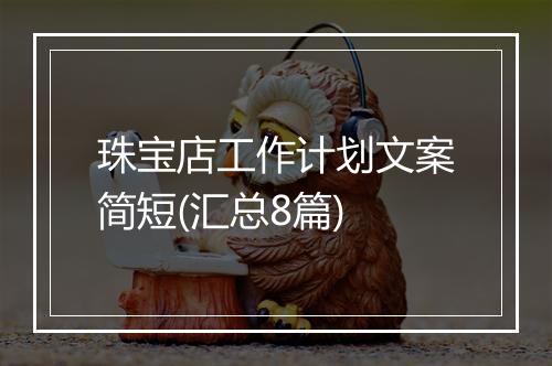 珠宝店工作计划文案简短(汇总8篇)