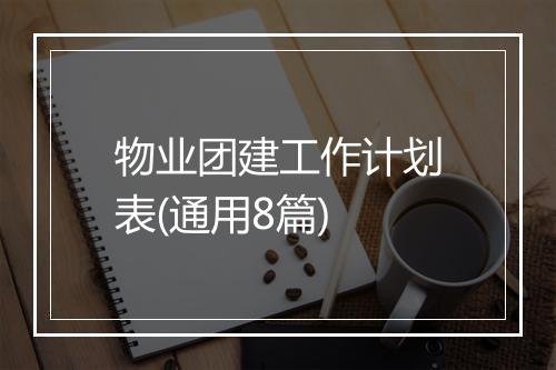 物业团建工作计划表(通用8篇)