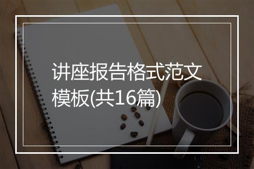 讲座报告格式范文模板(共16篇)