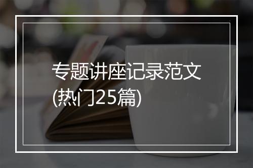 专题讲座记录范文(热门25篇)